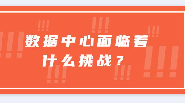 ? 數(shù)據(jù)中心面臨著什么挑戰(zhàn)？