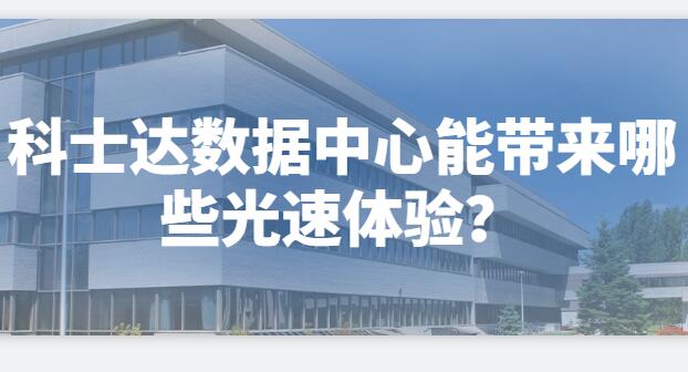  科士達(dá)數(shù)據(jù)中心能帶來哪些光速體驗(yàn)？
